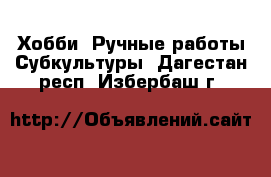 Хобби. Ручные работы Субкультуры. Дагестан респ.,Избербаш г.